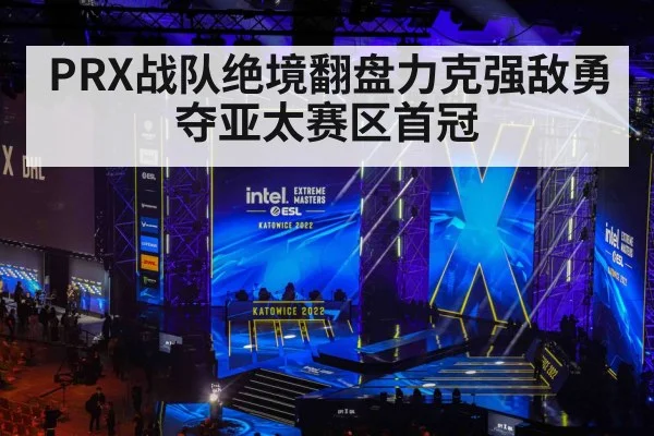 PRX战队绝境翻盘力克强敌勇夺亚太赛区首冠