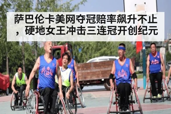 萨巴伦卡美网夺冠赔率飙升不止，硬地女王冲击三连冠开创纪元